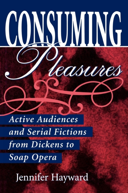 Consuming Pleasures : Active Audiences and Serial Fictions from Dickens to Soap Opera, Paperback / softback Book