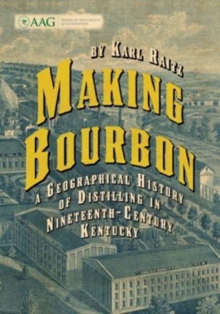 Making Bourbon : A Geographical History of Distilling in Nineteenth-Century Kentucky, Paperback / softback Book