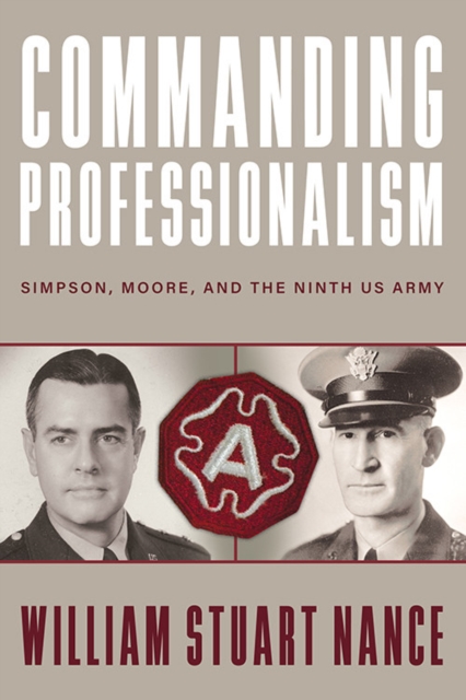 Commanding Professionalism : Simpson, Moore, and the Ninth US Army, Hardback Book