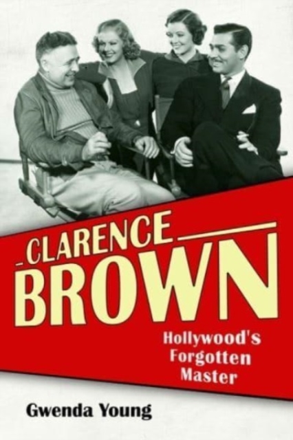 Clarence Brown : Hollywood's Forgotten Master, Paperback / softback Book