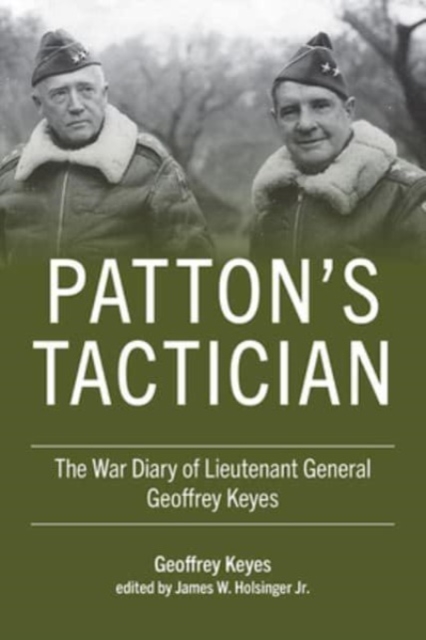 Patton's Tactician : The War Diary of Lieutenant General Geoffrey Keyes, Hardback Book