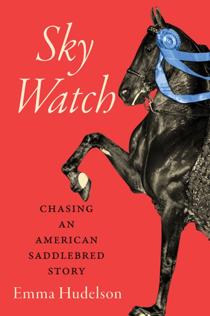 Sky Watch : Chasing an American Saddlebred Story, Hardback Book