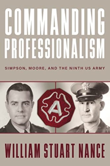 Commanding Professionalism : Simpson, Moore, and the Ninth US Army, Paperback / softback Book