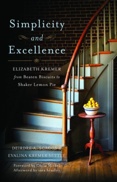 Simplicity and Excellence : Elizabeth Kremer from Beaten Biscuits to Shaker Lemon Pie, Hardback Book