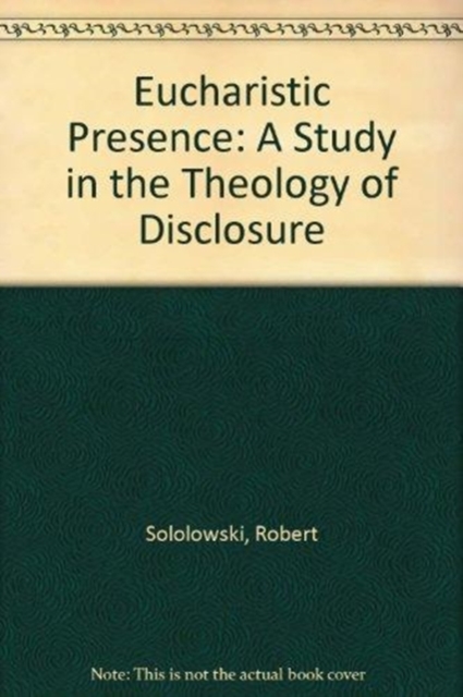 Eucharistic Presence : A Study in the Theology of Disclosure, Hardback Book