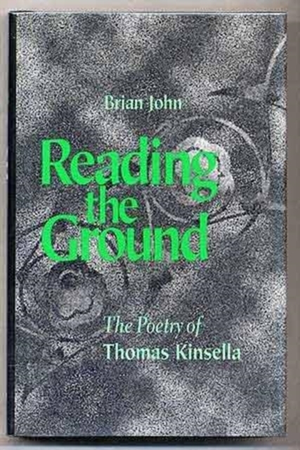 Reading the Ground : The Poetry of Thomas Kinsella, Hardback Book