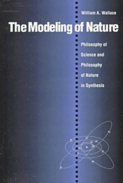 The Modeling of Nature : Philosophy of Science and the Philosophy of Nature in Synthesis, Paperback Book