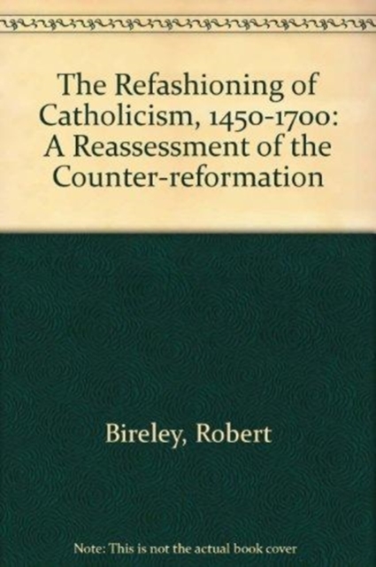 The Refashioning of Catholicism, 1450-1700 : A Reassessment of the Counter Reformation, Hardback Book