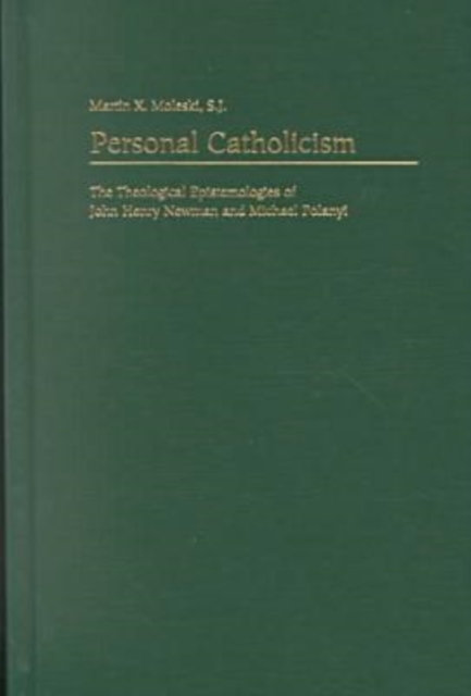 Personal Catholicism : The Theological Epistemologies of John Henry Newman and Michael Polanyi, Hardback Book