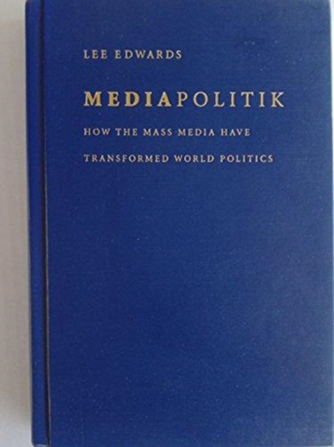 Mediapolitik : How the Mass Media Have Transformed World Politics, Hardback Book