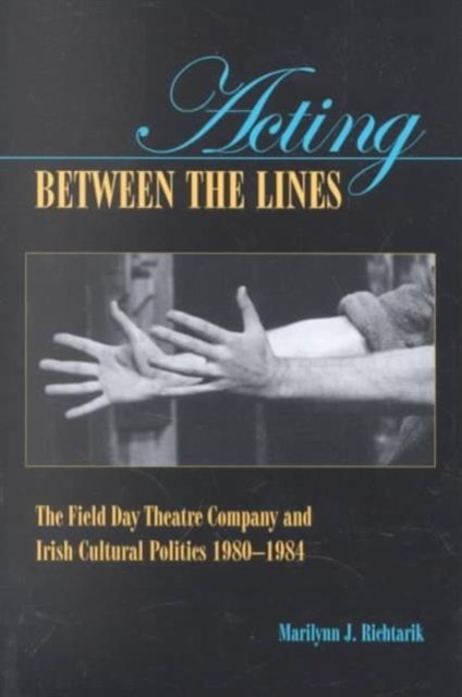Acting Between the Lines : The Field Day Theatre Company and Irish Cultural Politics, Paperback / softback Book