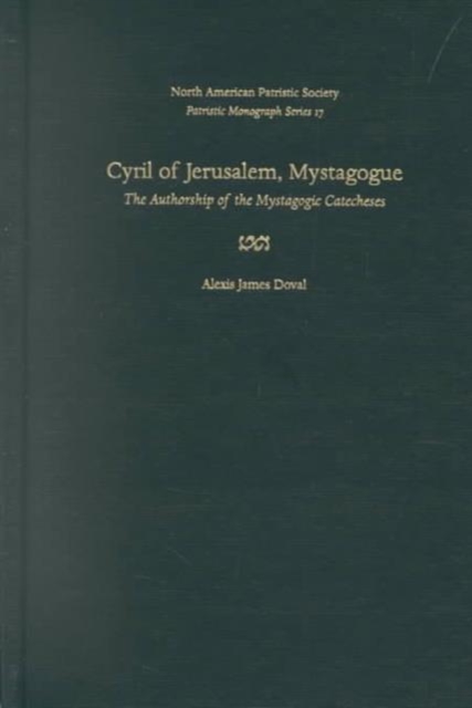 Cyril of Jerusalem, Mystagogue v. 17 : The Authorship of the ""Mystagogic Catecheses, Hardback Book