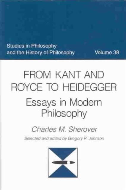From Kant to Royce and Heidegger : Essays in Modern Philosophy, Hardback Book