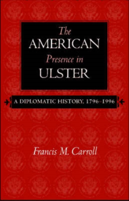 The American Presence in Ulster : A Diplomatic History, 1796-1996, Paperback / softback Book
