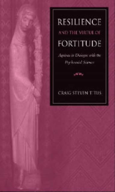 Resilience and the Virtue of Fortitude : Aquinas in Dialogue with the Psychosocial Sciences, Hardback Book