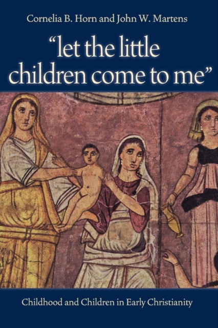 Let the Little Children Come to Me : Childhood and Children in Early Christianity, Paperback / softback Book