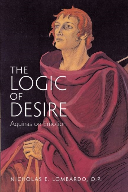 The Logic of Desire : Aquinas on Emotion, Paperback / softback Book