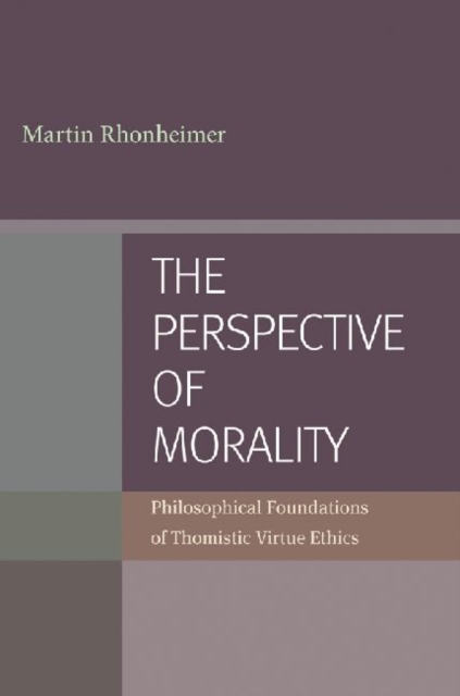 The Perspective of Morality : Philosophical Foundations of Thomistic Virtue Ethics, Paperback / softback Book