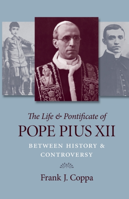 The Life and Pontificate of Pope Pius XII : Between History and Controversy, Paperback / softback Book