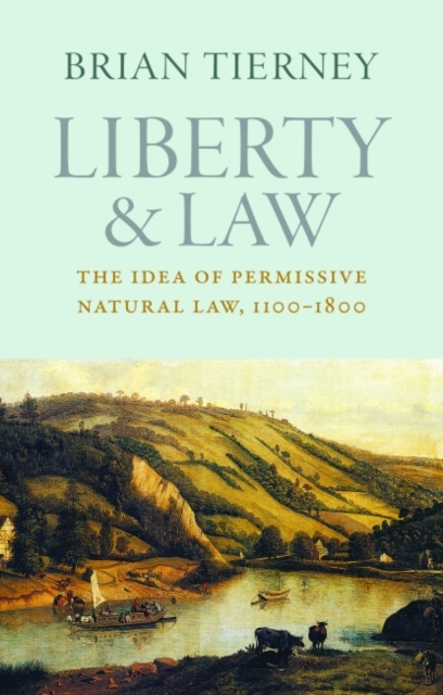 Liberty and Law : The Idea of Permissive Natural Law, 1100-1800, Paperback / softback Book