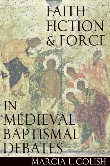 Faith, Fiction and Force in Medieval Baptismal Debates, Hardback Book