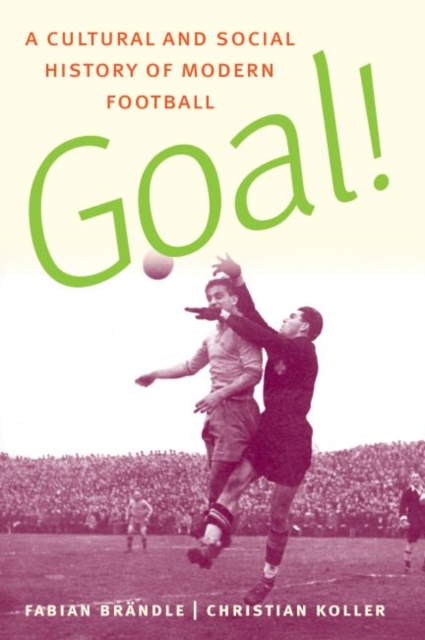 Goal! : A Cultural and Social History of Modern Football, Paperback / softback Book