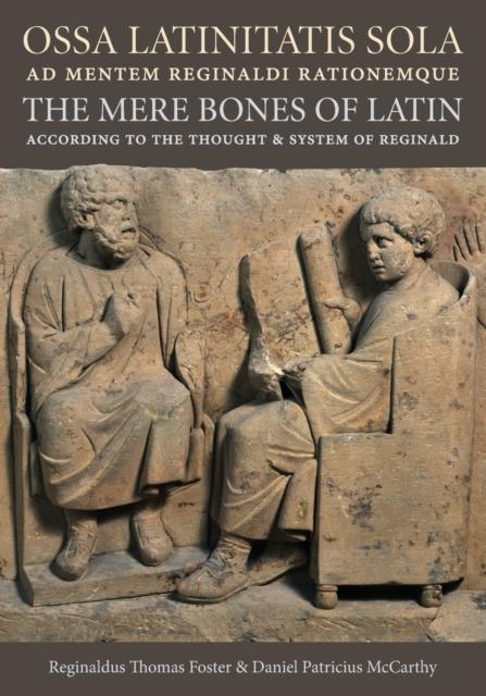 Ossa Latinitatis Sola Ad Mentem Reginaldi Rationemque : The Mere Bones of Latin According to the Thought and System of Reginald, Paperback / softback Book