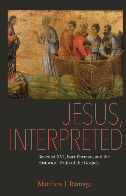 Jesus, Interpreted : Benedict XVI, Bart Ehrman, and the Historical Truth of the Gospels, Paperback / softback Book