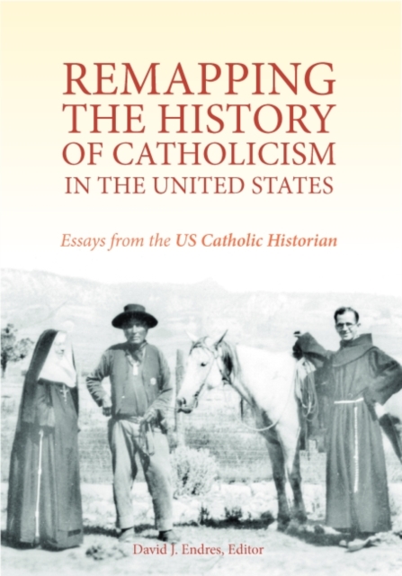 Remapping the History of Catholicism in the United States : Essays from the U.S. Catholic Historian, Paperback / softback Book