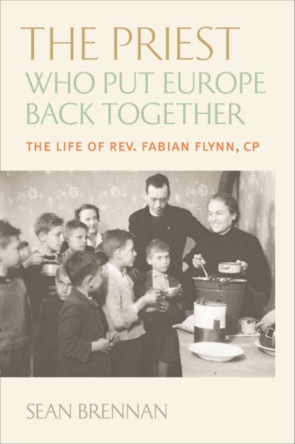 The Priest Who Put Europe Back Together : The Life of Rev. Fabian Flynn, CP, Paperback / softback Book