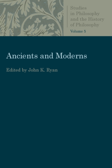 Ancients and Moderns : Studies in Philosophy and the History of Philosophy, Vol. 5, Paperback / softback Book