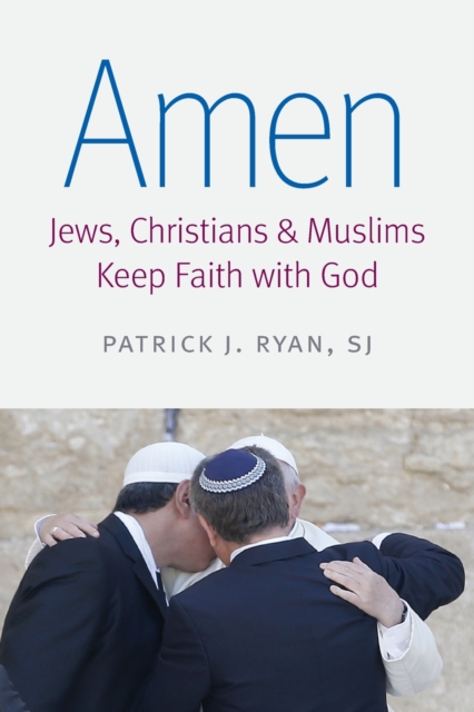 Amen : Jews, Christians, and Muslims Keep Faith with God, Paperback / softback Book