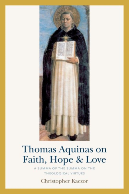 Thomas Aquinas on Faith, Hope, and Love : A Summa of the Summa of the Theological Virtues, Paperback / softback Book