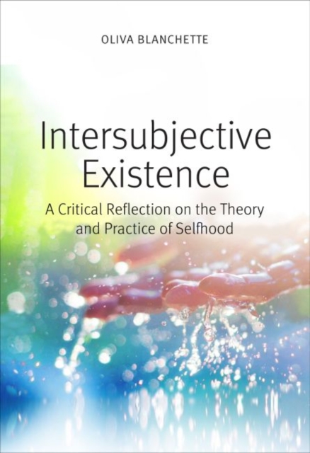 Intersubjective Existence : A Critical Reflection on the Theory and the Practice of Selfhood, Paperback / softback Book