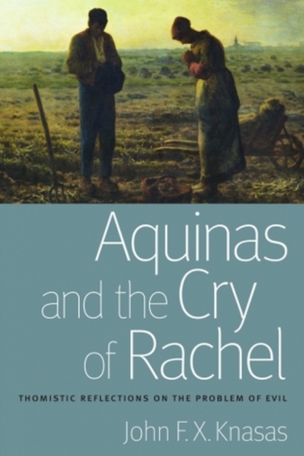 Aquinas and the Cry of Rachel : Thomistic Reflections on the Problem of Evil, Paperback / softback Book