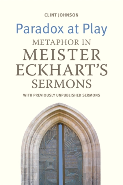 Paradox at Play : Metaphor in Meister Eckhart's Sermons: with previously unpublished sermons, Paperback / softback Book