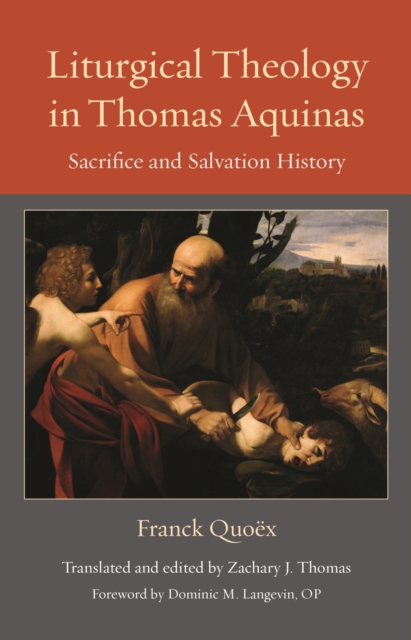 Liturgical Theology in Thomas Aquinas : Sacrifice and Salvation History, Hardback Book