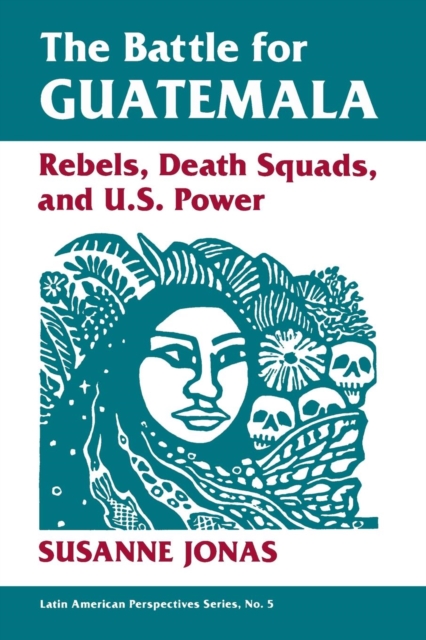The Battle For Guatemala : Rebels, Death Squads, And U.s. Power, Paperback / softback Book