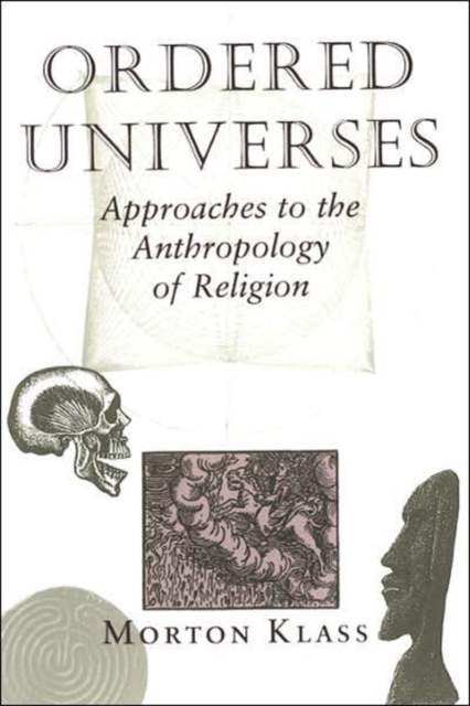 Ordered Universes : Approaches To The Anthropology Of Religion, Paperback / softback Book