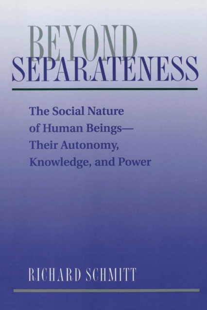 Beyond Separateness : The Social Nature Of Human Beings--their Autonomy, Knowledge, And Power, Paperback / softback Book