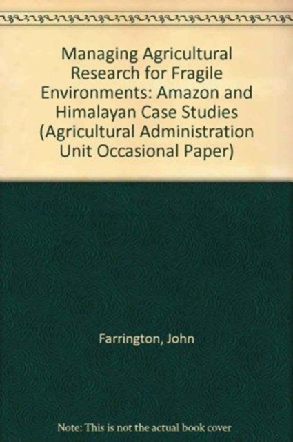 Managing Agricultural Research For Fragile Environments : Amazon And Himalayan Case Studies, Paperback / softback Book