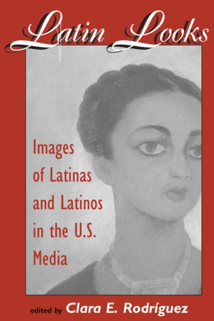 Latin Looks : Images Of Latinas And Latinos In The U.s. Media, Paperback / softback Book