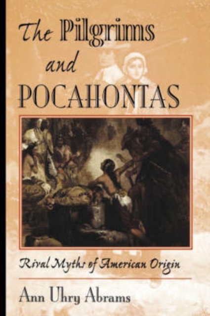 The Pilgrims And Pocahontas : Rival Myths Of American Origin, Hardback Book