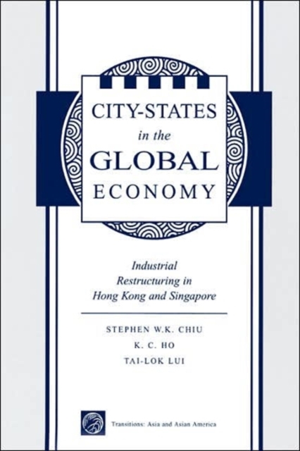 City States In The Global Economy : Industrial Restructuring In Hong Kong And Singapore, Paperback / softback Book