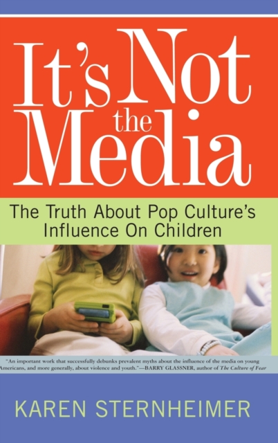 It's Not The Media : The Truth About Pop Culture's Influence On Children, Hardback Book