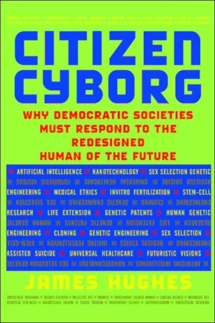 Citizen Cyborg : Why Democratic Societies Must Respond To The Redesigned Human Of The Future, Hardback Book