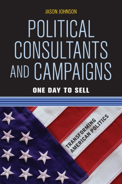 Political Consultants and Campaigns : One Day to Sell, Paperback / softback Book