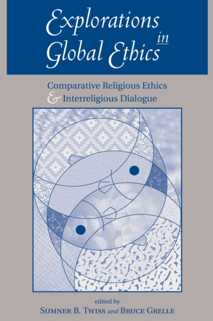 Explorations In Global Ethics : Comparative Religious Ethics And Interreligious Dialogue, Paperback / softback Book