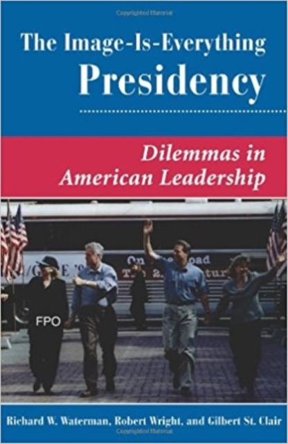 The Image Is Everything Presidency : Dilemmas In American Leadership, Paperback / softback Book