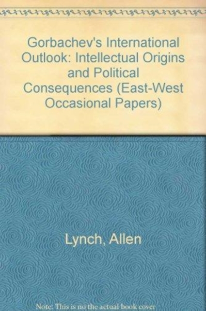 Gorbachev's International Outlook : Intellectual Origins And Political Consequences, Paperback / softback Book